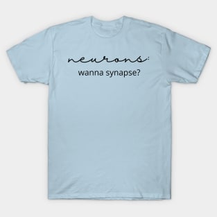 Neurons Be Like..."Wanna synapse?" T-Shirt